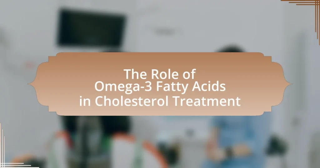 The Role of Omega-3 Fatty Acids in Cholesterol Treatment