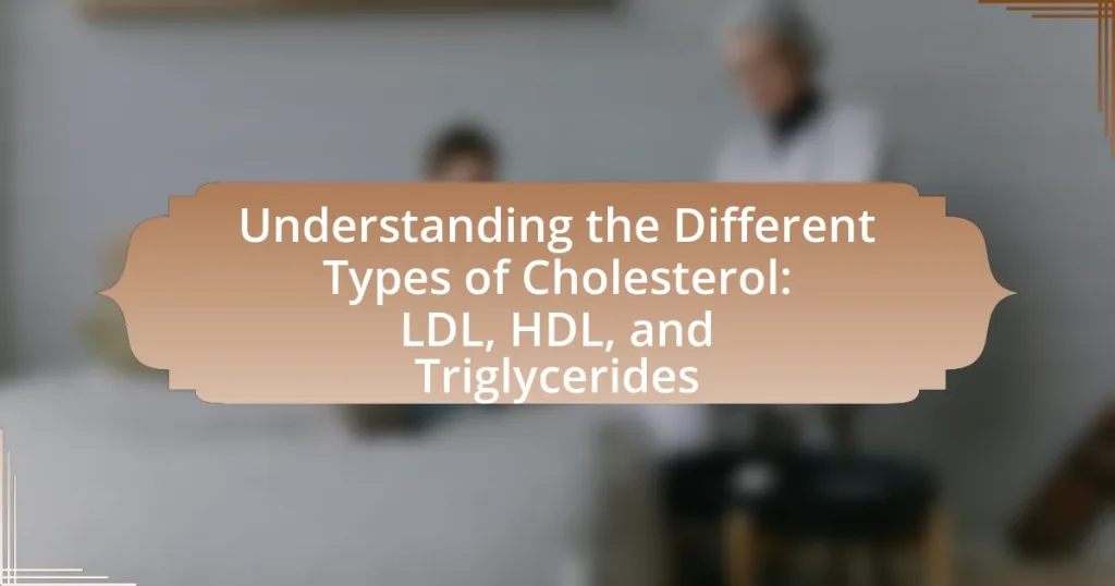 Understanding the Different Types of Cholesterol: LDL, HDL, and Triglycerides