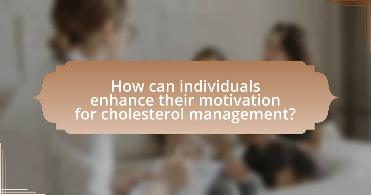 How can individuals enhance their motivation for cholesterol management?