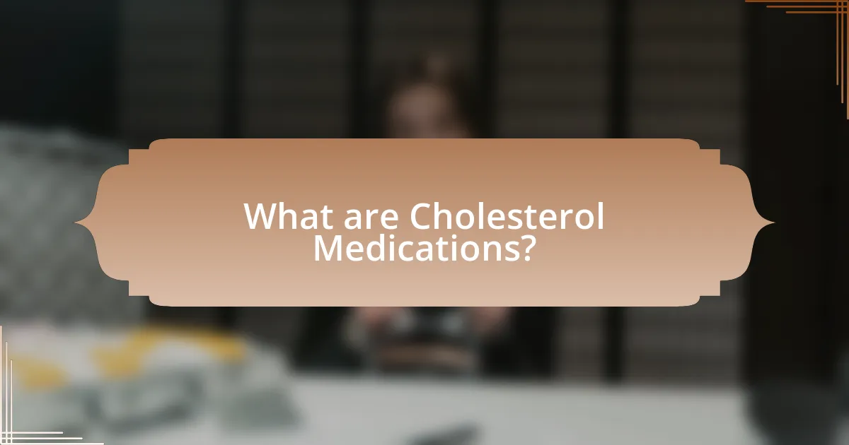 What are Cholesterol Medications?