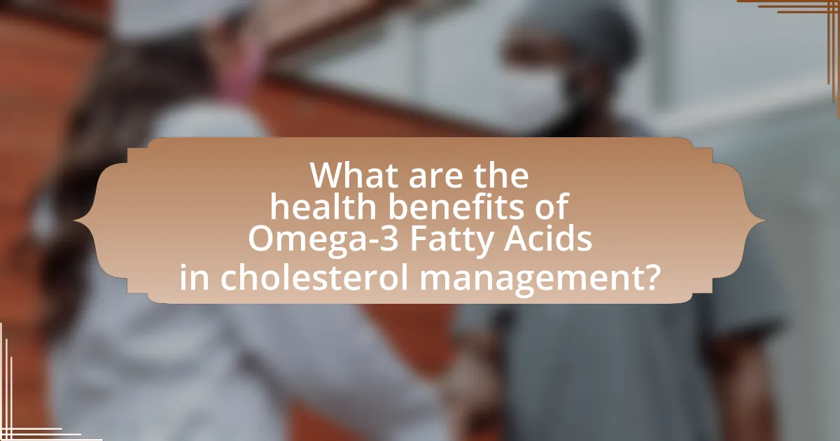 What are the health benefits of Omega-3 Fatty Acids in cholesterol management?