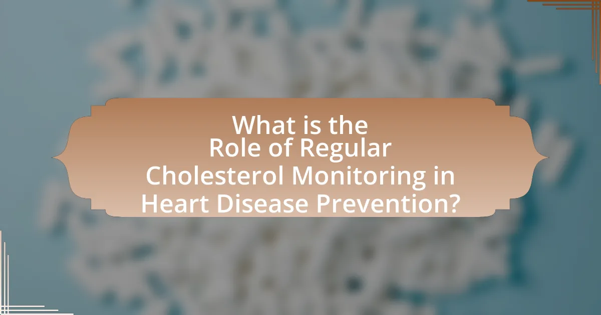 What is the Role of Regular Cholesterol Monitoring in Heart Disease Prevention?