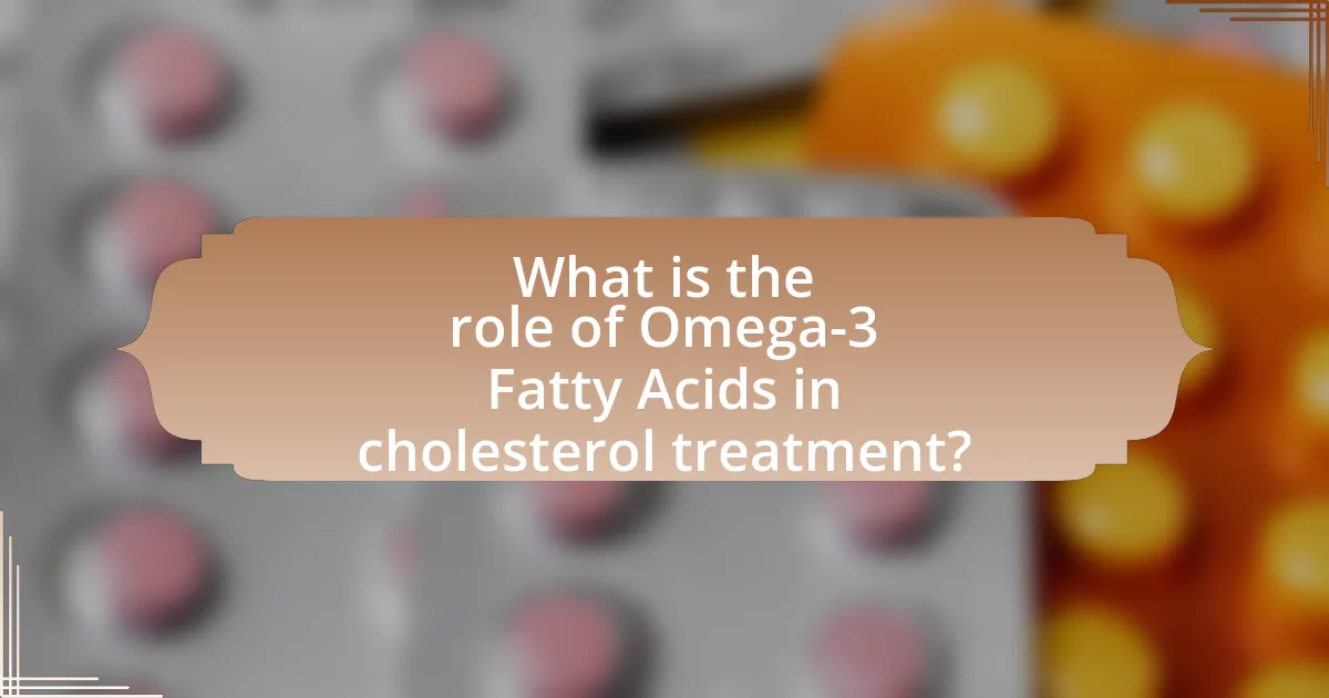 What is the role of Omega-3 Fatty Acids in cholesterol treatment?