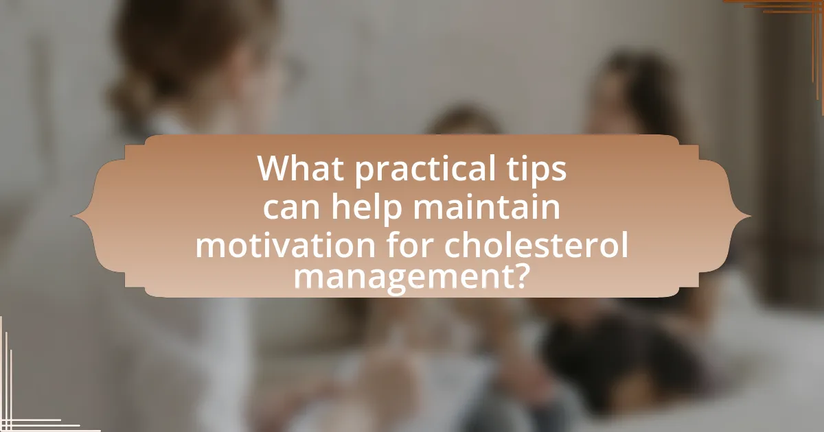 What practical tips can help maintain motivation for cholesterol management?